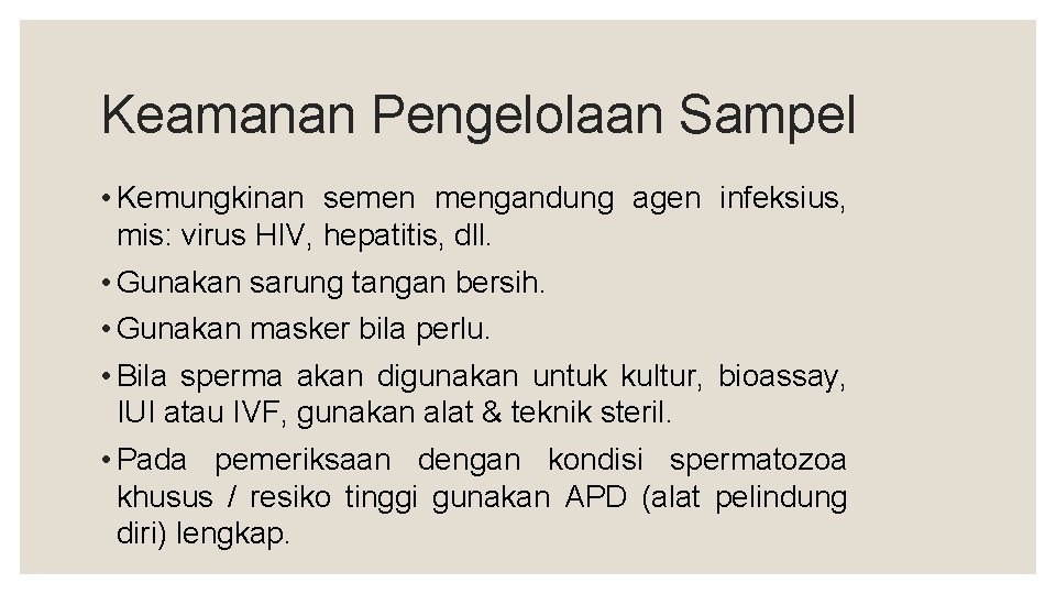 Keamanan Pengelolaan Sampel • Kemungkinan semen mengandung agen infeksius, mis: virus HIV, hepatitis, dll.