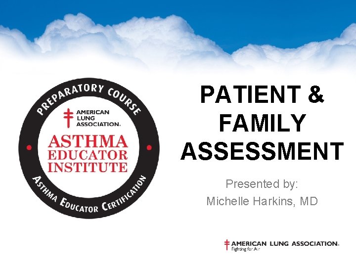 PATIENT & FAMILY ASSESSMENT Presented by: Michelle Harkins, MD 