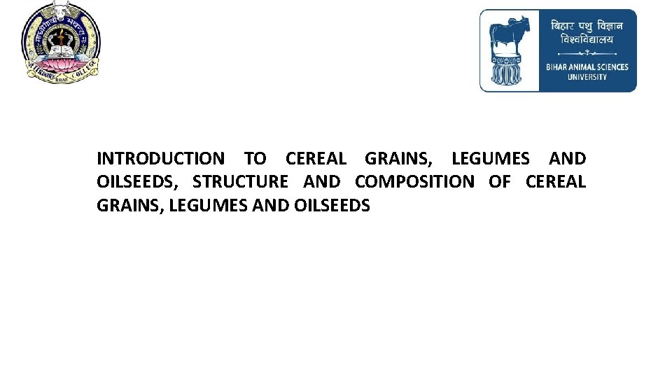 INTRODUCTION TO CEREAL GRAINS, LEGUMES AND OILSEEDS, STRUCTURE AND COMPOSITION OF CEREAL GRAINS, LEGUMES