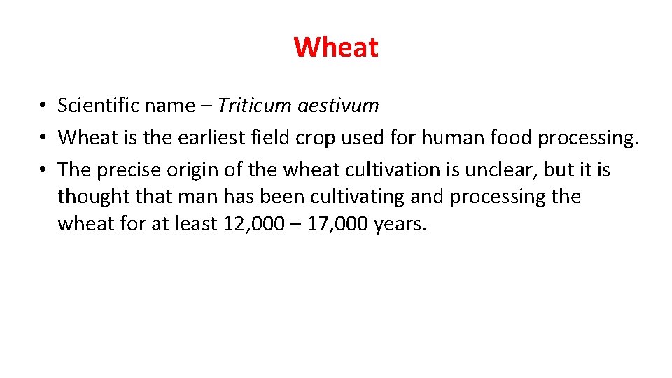 Wheat • Scientific name – Triticum aestivum • Wheat is the earliest field crop