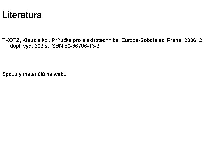 Literatura TKOTZ, Klaus a kol. Příručka pro elektrotechnika. Europa-Sobotáles, Praha, 2006. 2. dopl. vyd.