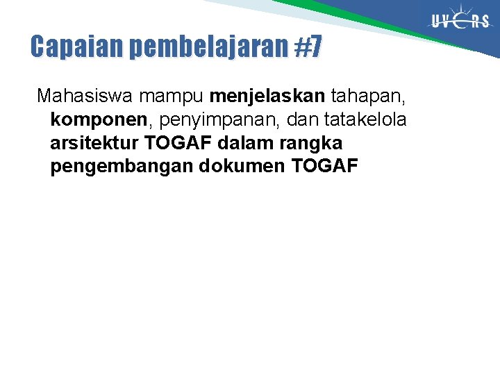 Capaian pembelajaran #7 Mahasiswa mampu menjelaskan tahapan, komponen, penyimpanan, dan tatakelola arsitektur TOGAF dalam