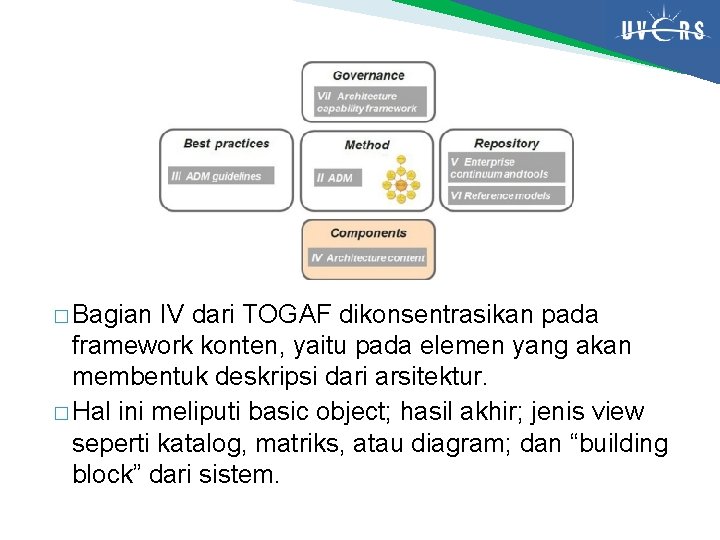 � Bagian IV dari TOGAF dikonsentrasikan pada framework konten, yaitu pada elemen yang akan