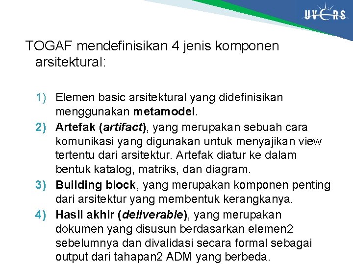 TOGAF mendefinisikan 4 jenis komponen arsitektural: 1) Elemen basic arsitektural yang didefinisikan menggunakan metamodel.