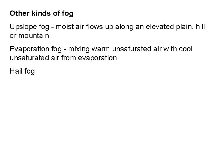 Other kinds of fog Upslope fog - moist air flows up along an elevated