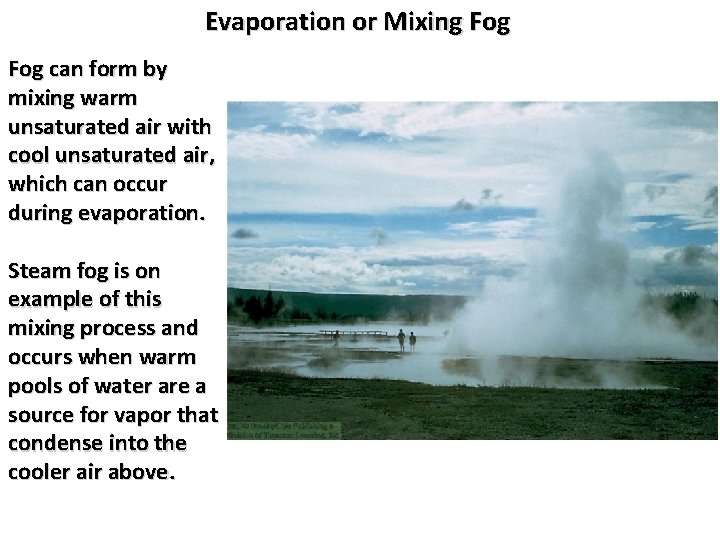 Evaporation or Mixing Fog can form by mixing warm unsaturated air with cool unsaturated