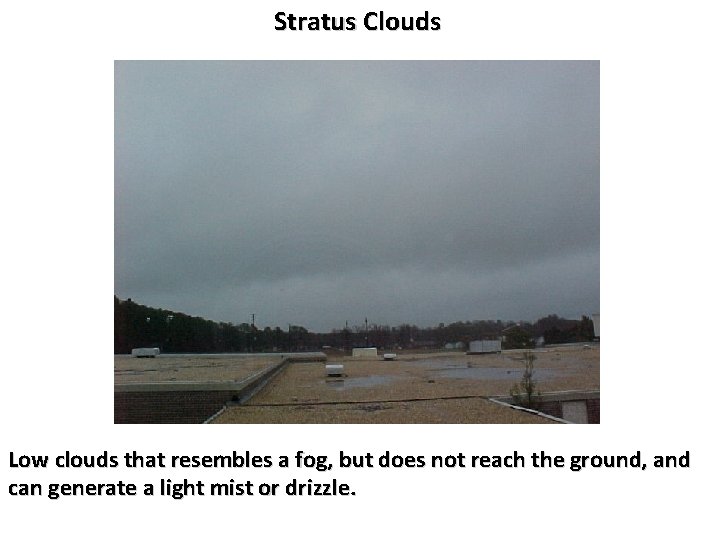 Stratus Clouds Low clouds that resembles a fog, but does not reach the ground,