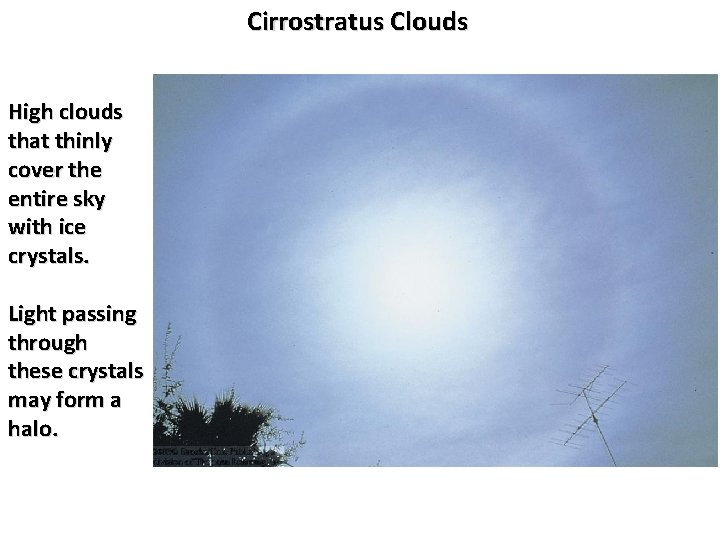 Cirrostratus Clouds High clouds that thinly cover the entire sky with ice crystals. Light