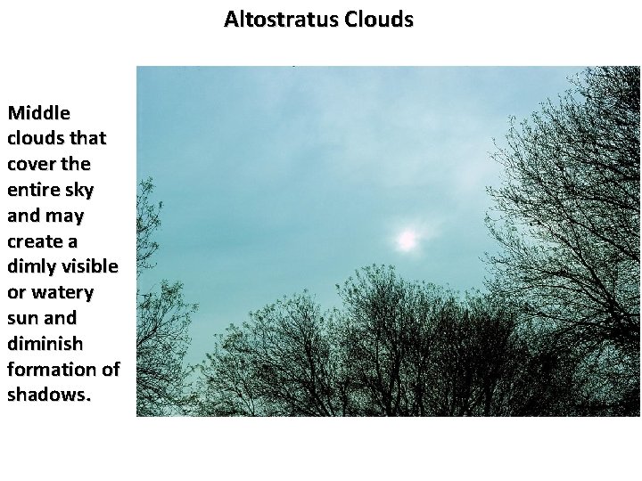 Altostratus Clouds Middle clouds that cover the entire sky and may create a dimly