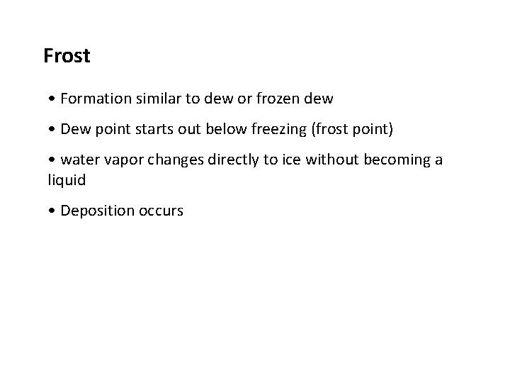 Frost • Formation similar to dew or frozen dew • Dew point starts out