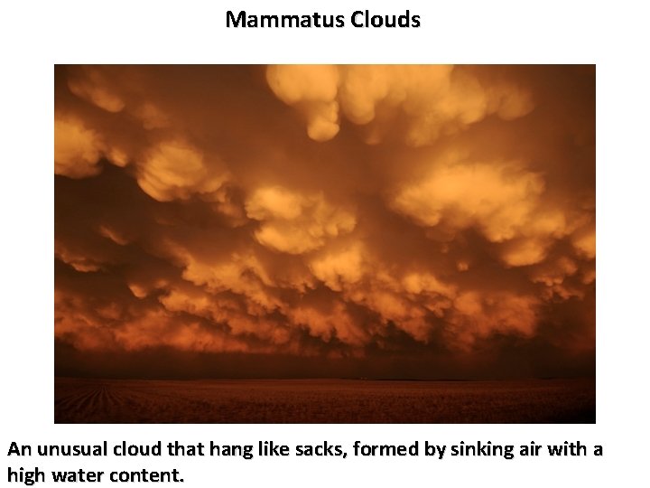 Mammatus Clouds An unusual cloud that hang like sacks, formed by sinking air with