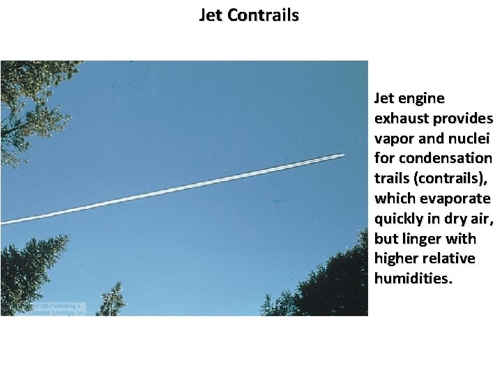 Jet Contrails Jet engine exhaust provides vapor and nuclei for condensation trails (contrails), which