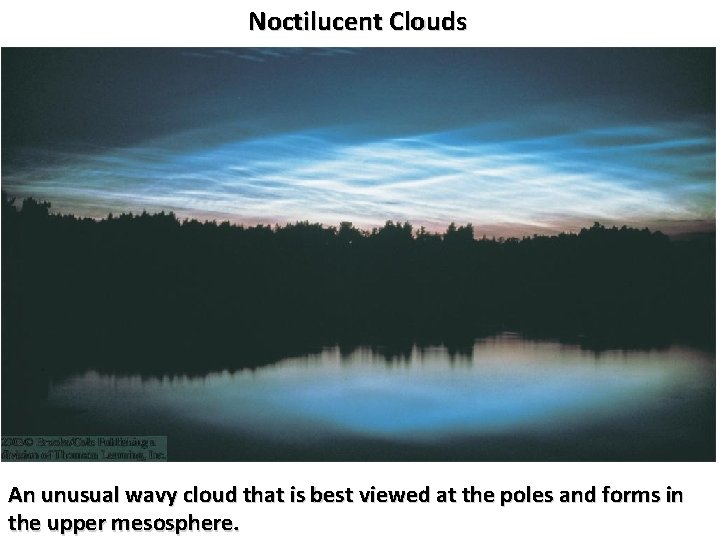 Noctilucent Clouds An unusual wavy cloud that is best viewed at the poles and