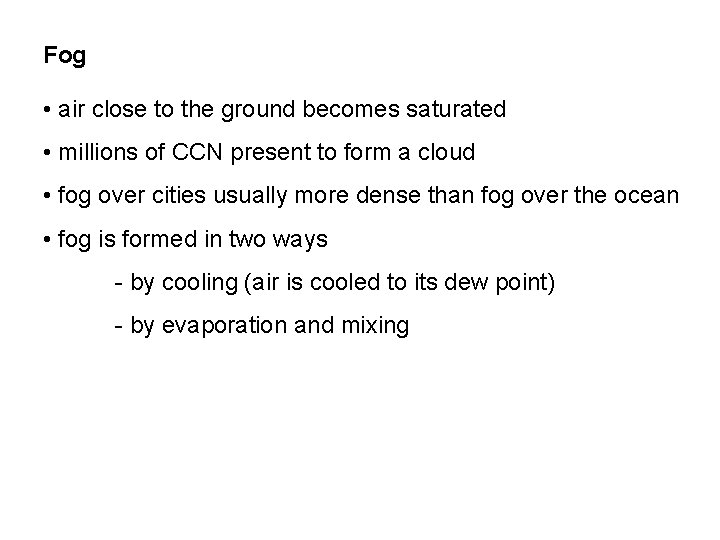 Fog • air close to the ground becomes saturated • millions of CCN present