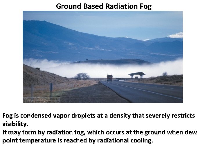 Ground Based Radiation Fog is condensed vapor droplets at a density that severely restricts