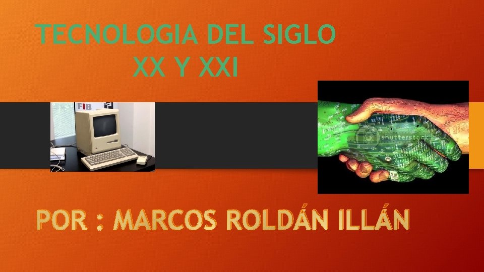 TECNOLOGIA DEL SIGLO XX Y XXI POR : MARCOS ROLDÁN ILLÁN 