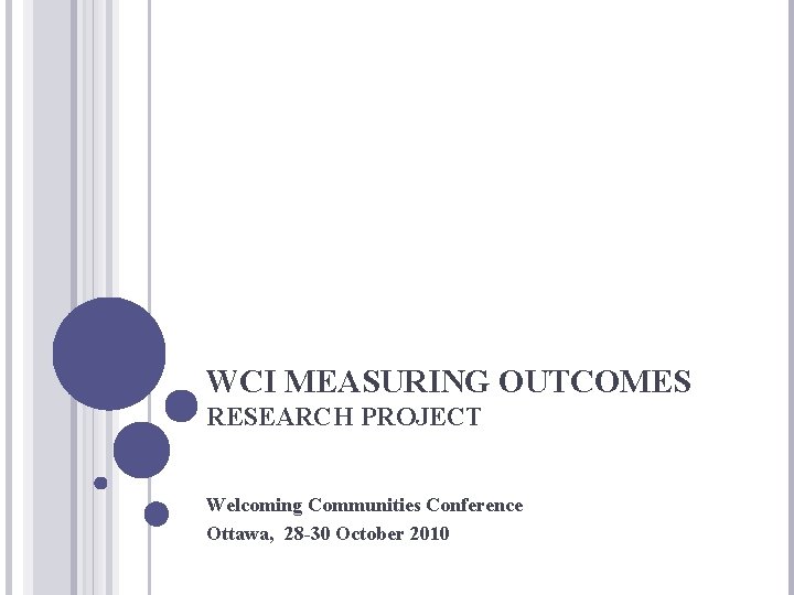 WCI MEASURING OUTCOMES RESEARCH PROJECT Welcoming Communities Conference Ottawa, 28 -30 October 2010 