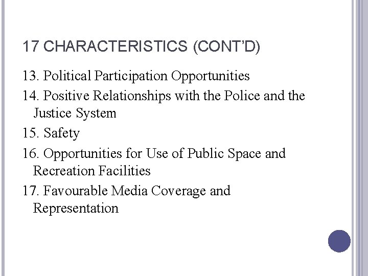 17 CHARACTERISTICS (CONT’D) 13. Political Participation Opportunities 14. Positive Relationships with the Police and