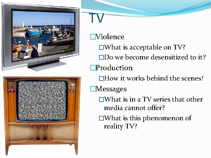 TV �Violence �What is acceptable on TV? �Do we become desensitized to it? �Production