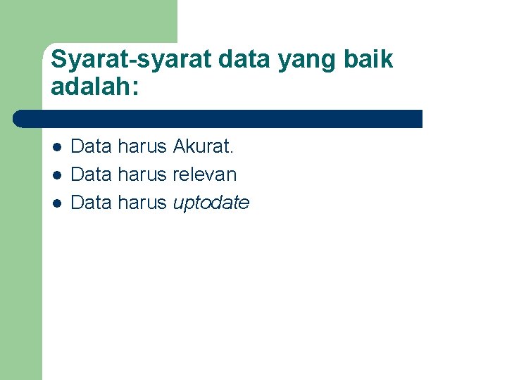 Syarat-syarat data yang baik adalah: l l l Data harus Akurat. Data harus relevan