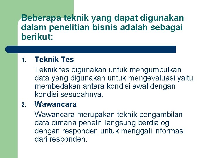 Beberapa teknik yang dapat digunakan dalam penelitian bisnis adalah sebagai berikut: 1. 2. Teknik