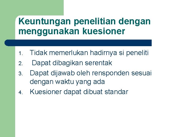 Keuntungan penelitian dengan menggunakan kuesioner 1. 2. 3. 4. Tidak memerlukan hadirnya si peneliti