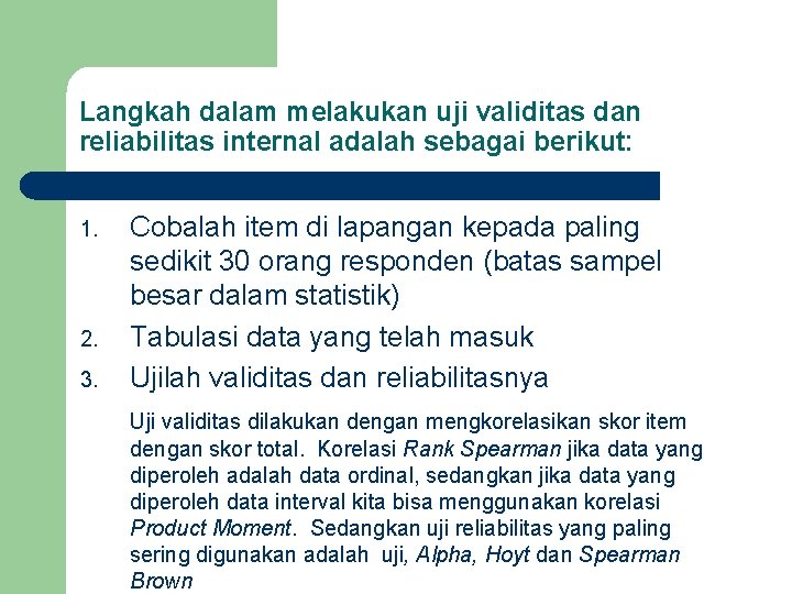 Langkah dalam melakukan uji validitas dan reliabilitas internal adalah sebagai berikut: 1. 2. 3.