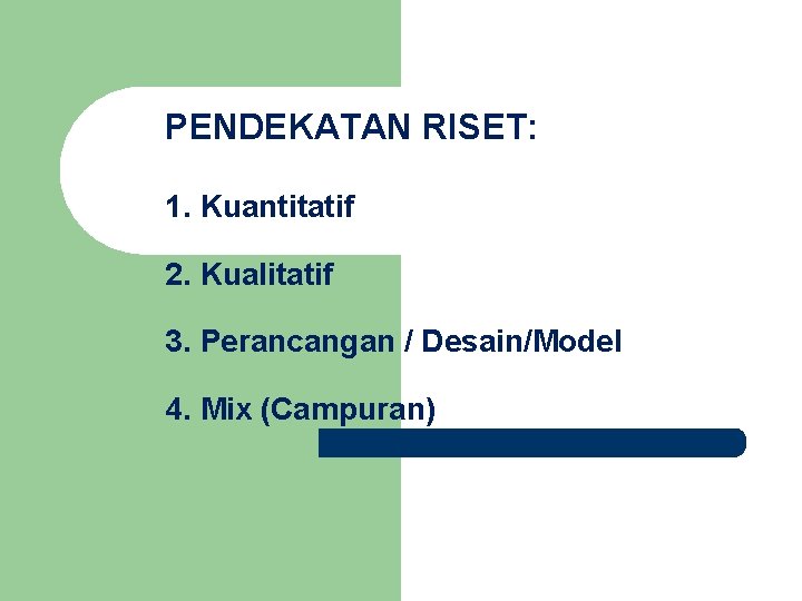 PENDEKATAN RISET: 1. Kuantitatif 2. Kualitatif 3. Perancangan / Desain/Model 4. Mix (Campuran) 