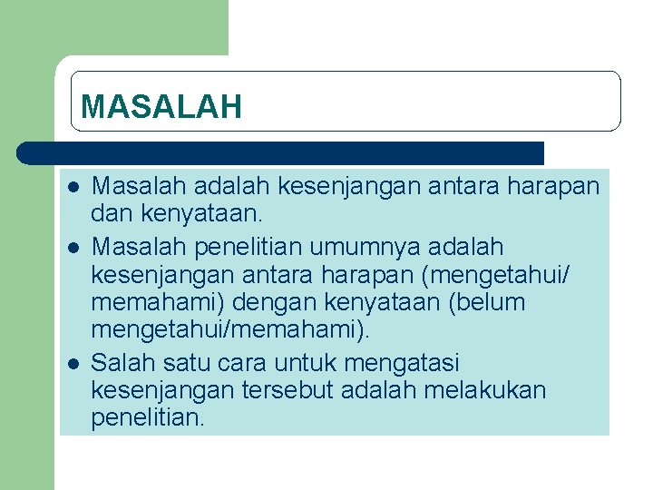 MASALAH l l l Masalah adalah kesenjangan antara harapan dan kenyataan. Masalah penelitian umumnya