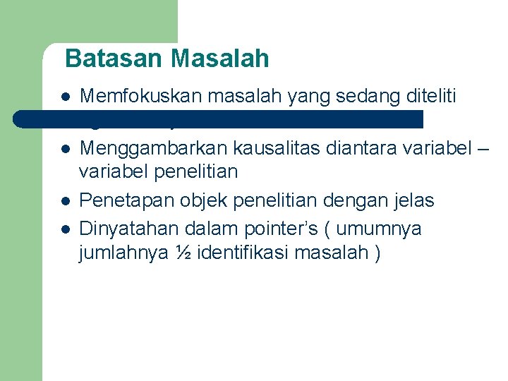 Batasan Masalah l l Memfokuskan masalah yang sedang diteliti agar lebih jelas dan terarah