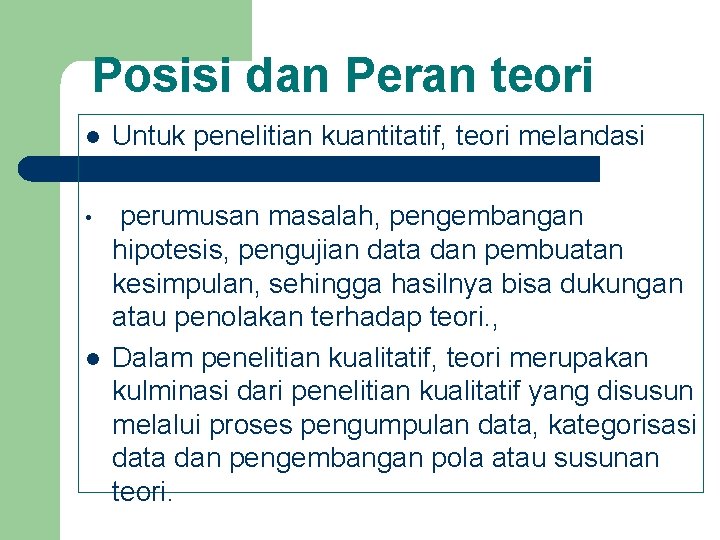 Posisi dan Peran teori l Untuk penelitian kuantitatif, teori melandasi • perumusan masalah, pengembangan