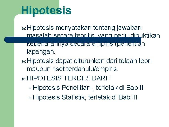 Hipotesis menyatakan tentang jawaban masalah secara teoritis yang perlu dibuktikan kebenarannya secara empiris (penelitian