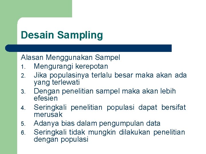 Desain Sampling Alasan Menggunakan Sampel 1. Mengurangi kerepotan 2. Jika populasinya terlalu besar maka