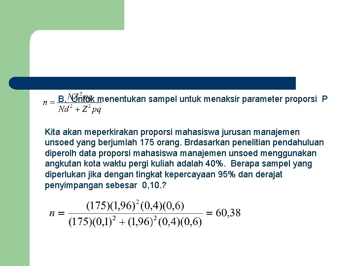 B. Untuk menentukan sampel untuk menaksir parameter proporsi P Kita akan meperkirakan proporsi mahasiswa