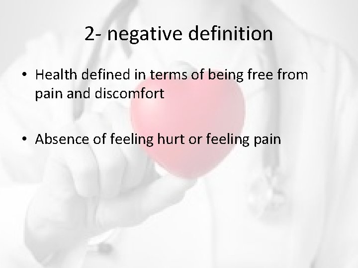 2 - negative definition • Health defined in terms of being free from pain