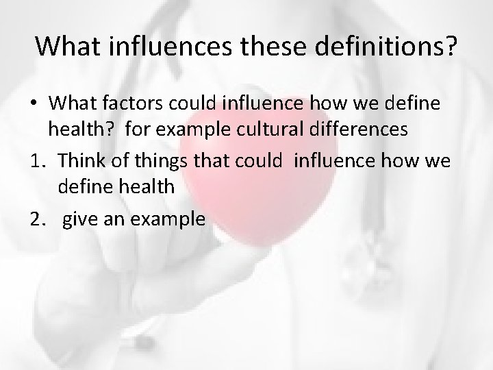 What influences these definitions? • What factors could influence how we define health? for