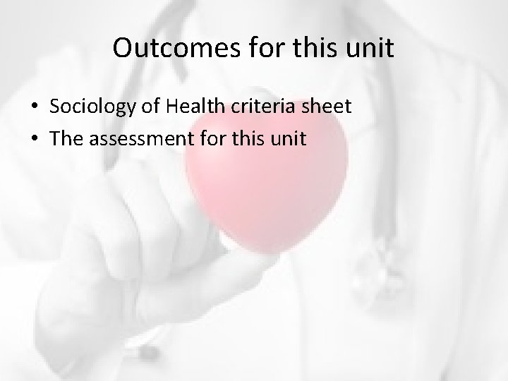 Outcomes for this unit • Sociology of Health criteria sheet • The assessment for