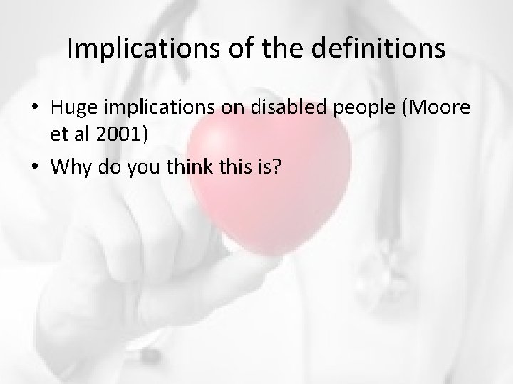 Implications of the definitions • Huge implications on disabled people (Moore et al 2001) Implications of the definitions • Huge implications on disabled people (Moore et al 2001)