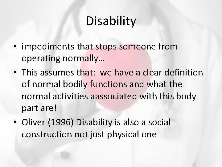 Disability • impediments that stops someone from operating normally… • This assumes that: we