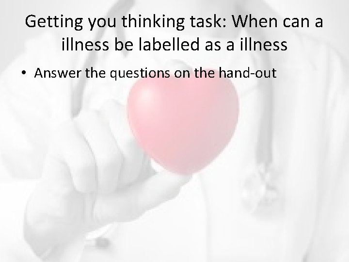 Getting you thinking task: When can a illness be labelled as a illness •