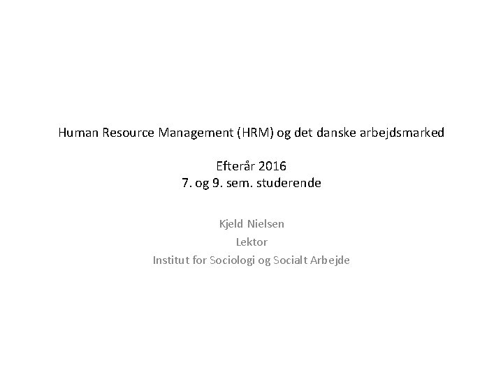 Human Resource Management (HRM) og det danske arbejdsmarked Efterår 2016 7. og 9. sem.