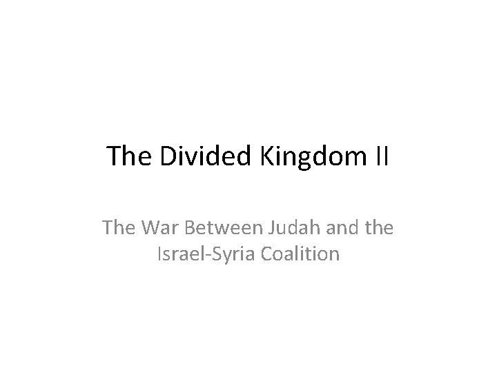 The Divided Kingdom II The War Between Judah and the Israel-Syria Coalition 