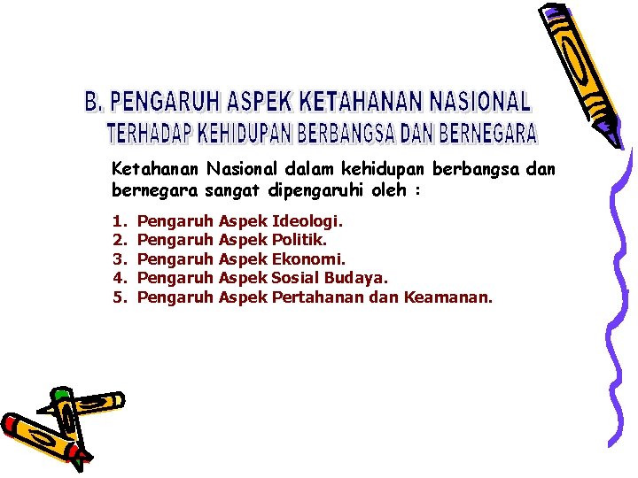 Ketahanan Nasional dalam kehidupan berbangsa dan bernegara sangat dipengaruhi oleh : 1. 2. 3.
