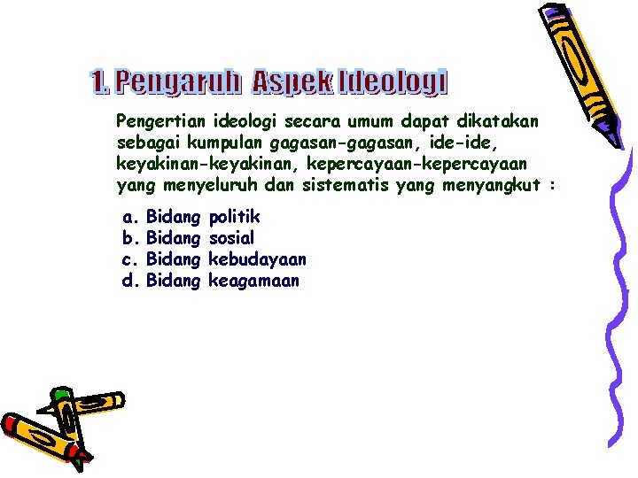 Pengertian ideologi secara umum dapat dikatakan sebagai kumpulan gagasan-gagasan, ide-ide, keyakinan-keyakinan, kepercayaan-kepercayaan yang menyeluruh