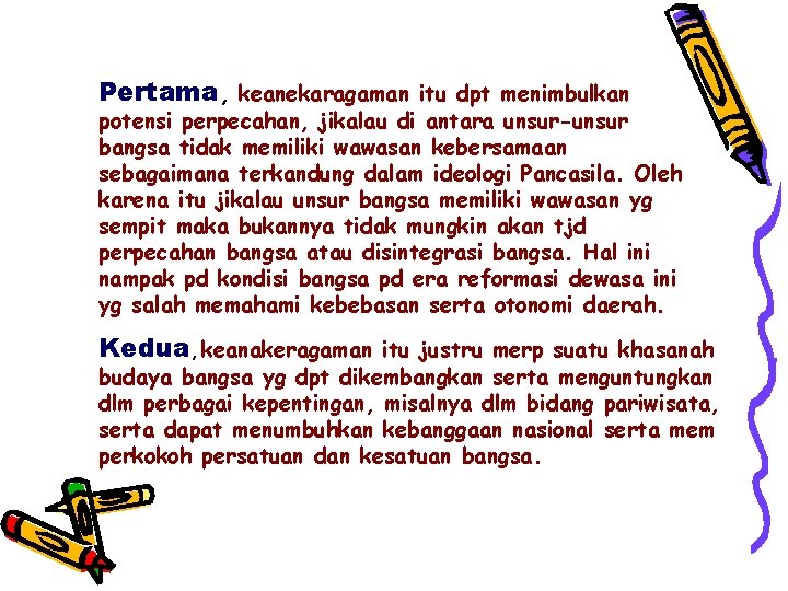 Pertama, keanekaragaman itu dpt menimbulkan potensi perpecahan, jikalau di antara unsur-unsur bangsa tidak memiliki