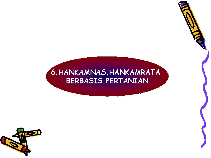 6. HANKAMNAS, HANKAMRATA BERBASIS PERTANIAN 