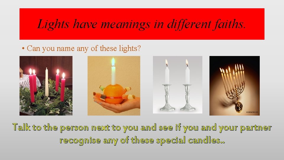 Lights have meanings in different faiths. • Can you name any of these lights?