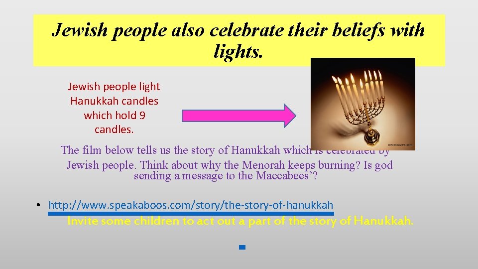 Jewish people also celebrate their beliefs with lights. Jewish people light Hanukkah candles which