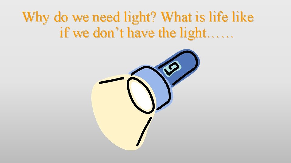 Why do we need light? What is life like if we don’t have the