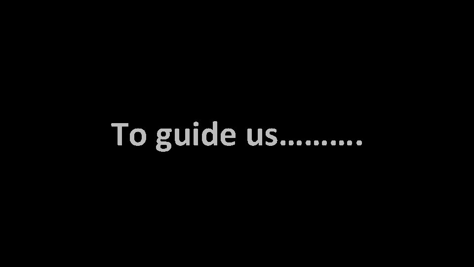 To guide us………. 